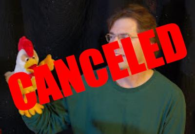photo of Steven Englefried with rooster puppet and text CANCELED